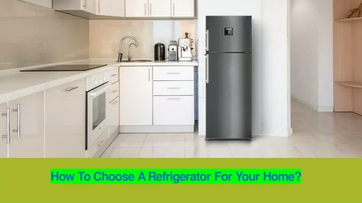 how to choose a refrigerator for your home