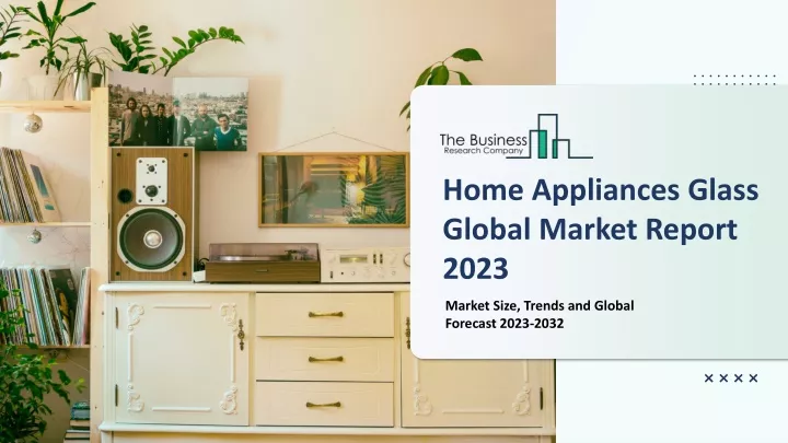 home appliances glass global market report 2023