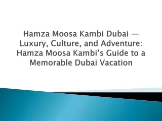 Hamza Moosa Kambi Dubai — Luxury, Culture, and Adventure Hamza Moosa Kambi’s Guide to a Memorable Dubai Vacation