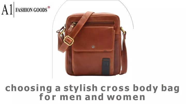 choosing a stylish cross body bag for men and women