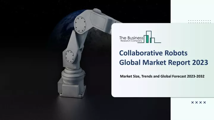 PPT - Collaborative Robots Global Market Report 2023 – Market Size ...