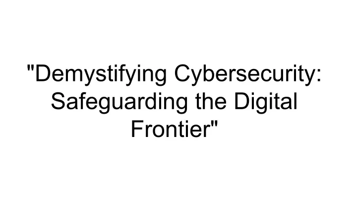 PPT - _Demystifying Cybersecurity_ Safeguarding The Digital Frontier ...