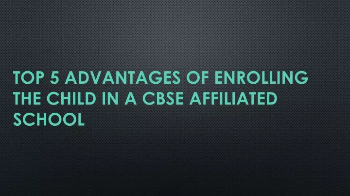 top 5 advantages of enrolling the child in a cbse affiliated school