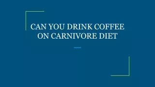 CAN YOU DRINK COFFEE ON CARNIVORE DIET