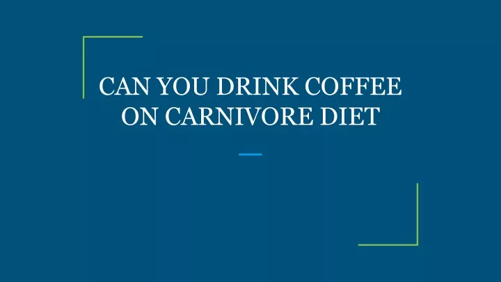 can you drink coffee on carnivore diet