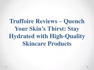 Truffoire Reviews – Quench Your Skin’s Thirst - Stay Hydrated with High-Quality Skincare Products