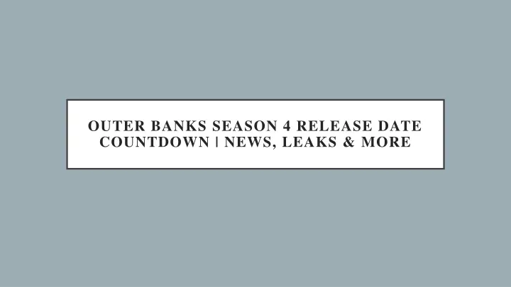 outer banks season 4 release date countdown news leaks more