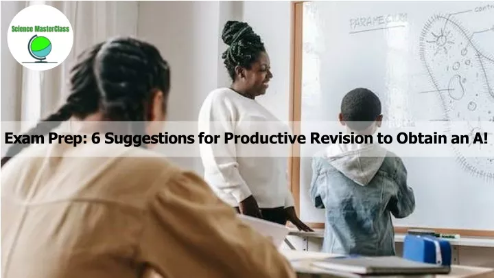 exam prep 6 suggestions for productive revision to obtain an a