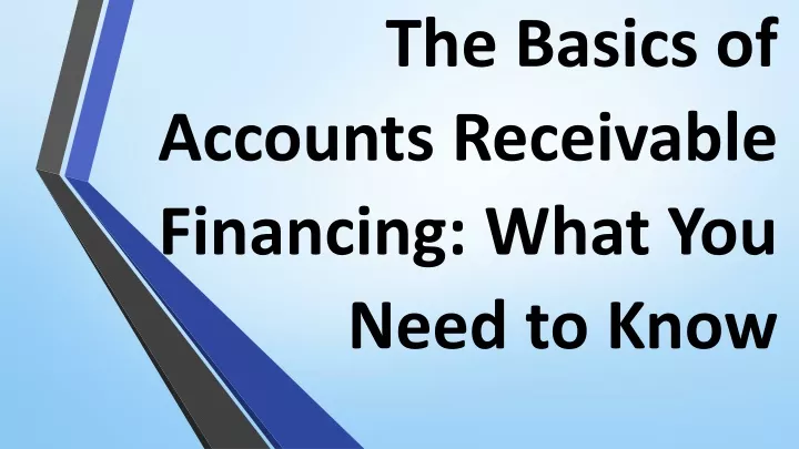 PPT - The Basics Of Accounts Receivable Financing: What You Need To ...