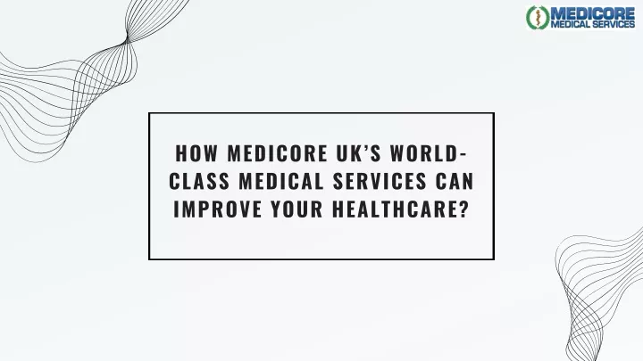 how medicore uk s world class medical services