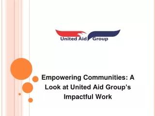 Empowering Communities: A Look at United Aid Group’s Impactful Work