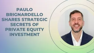 Paulo Brignardello shares Strategic Secrets of Private Equity Investment