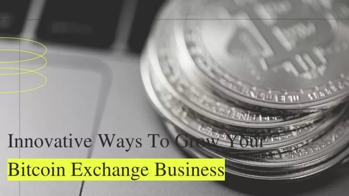 innovative ways to grow your bitcoin exchange