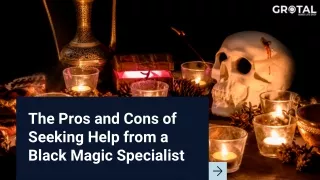 The Pros and Cons of Seeking Help from a Black Magic Specialist