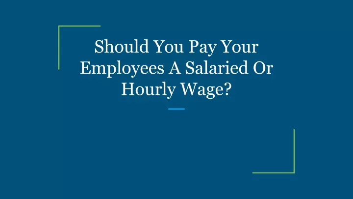 PPT - Should You Pay Your Employees A Salaried Or Hourly Wage ...