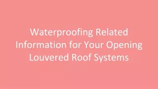 Waterproofing Related Information for Your Opening Louvered Roof Systems