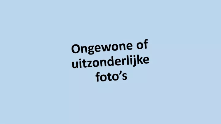 ongewone of uitzonderlijke foto s