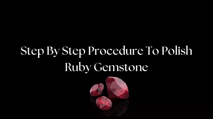 step by step procedure to polish ruby gemstone