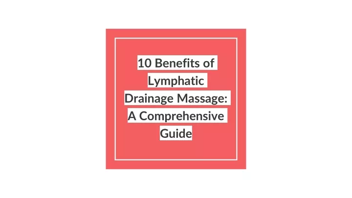 10 benefits of lymphatic drainage massage a comprehensive guide