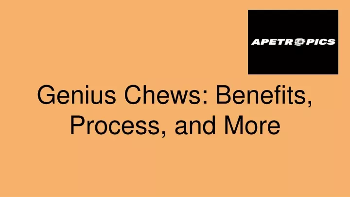 genius chews benefits process and more