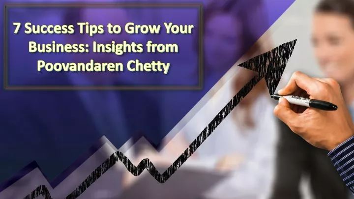 7 success tips to grow your business insights from poovandaren chetty