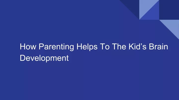 how parenting helps to the kid s brain development