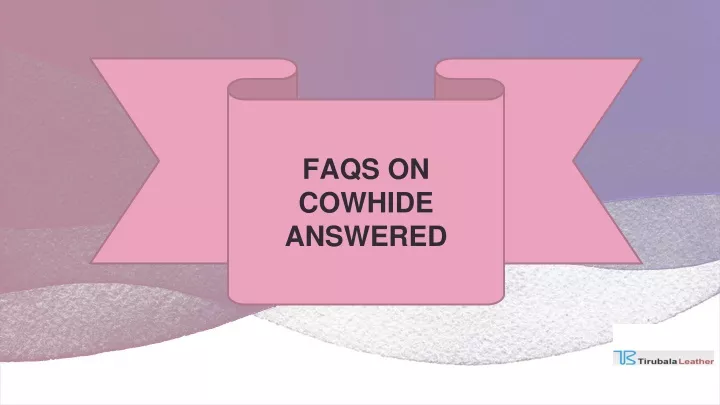 faqs on cowhide answered