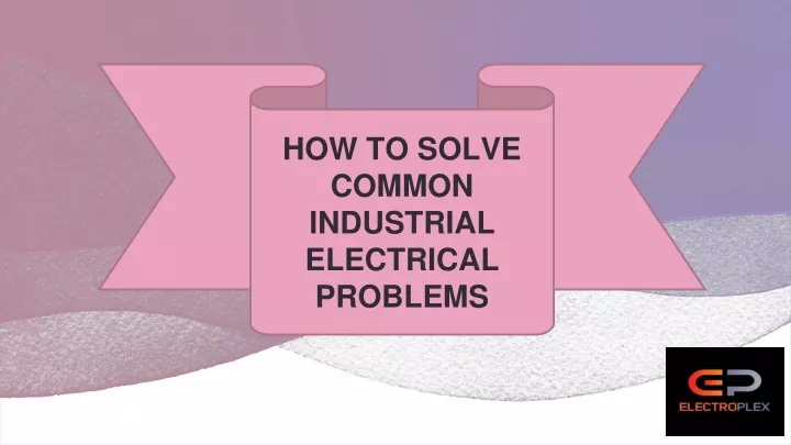 how to solve common industrial electrical problems
