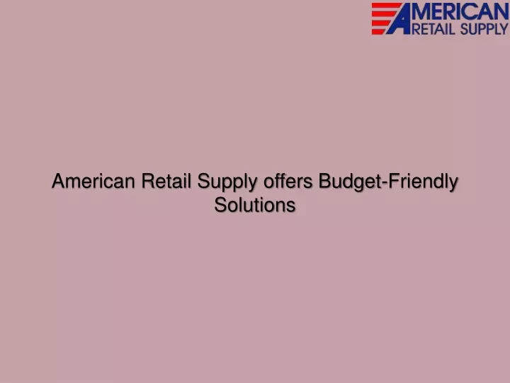 american retail supply offers budget friendly