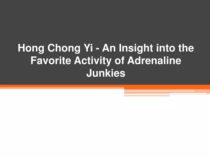 hong chong yi an insight into the favorite activity of adrenaline junkies