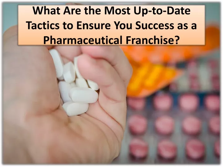 what are the most up to date tactics to ensure you success as a pharmaceutical franchise