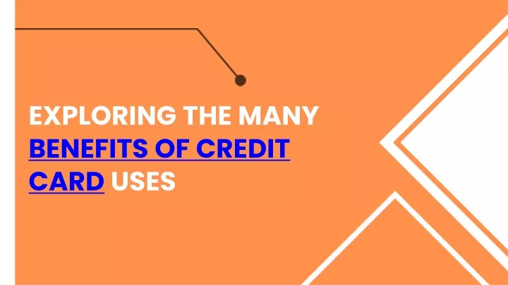 exploring the many benefits of credit card uses