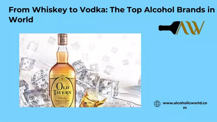 from whiskey to vodka the top alcohol brands