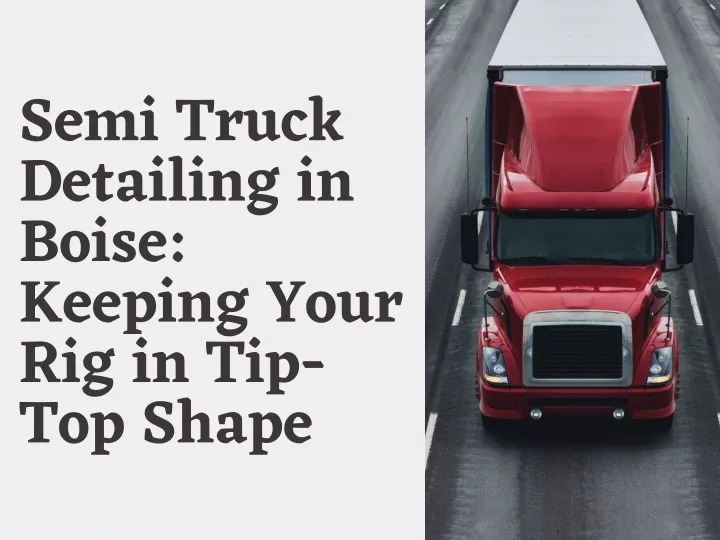 semi truck detailing in boise keeping your