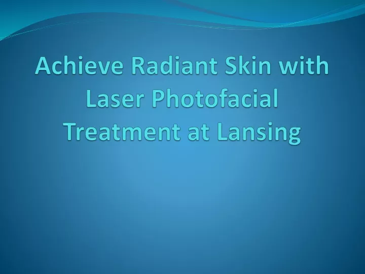 achieve radiant skin with laser photofacial treatment at lansing