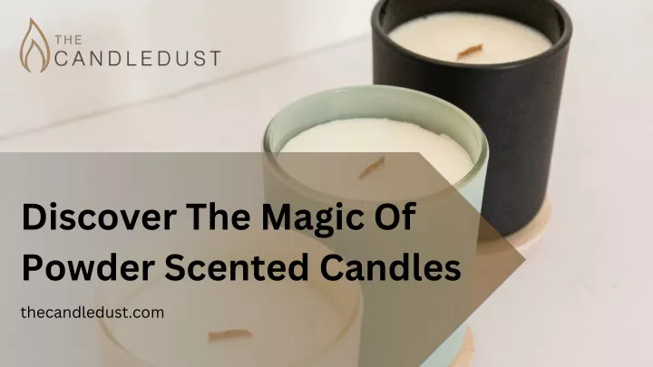 discover the magic of powder scented candles