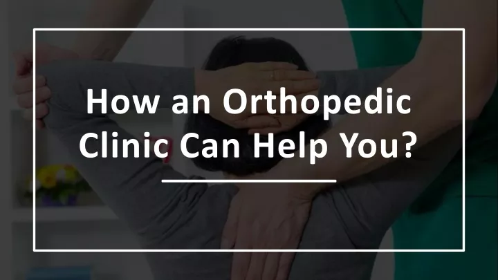 how an orthopedic clinic can help you