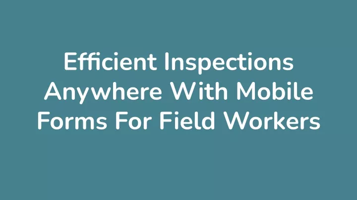 efficient inspections anywhere with mobile forms