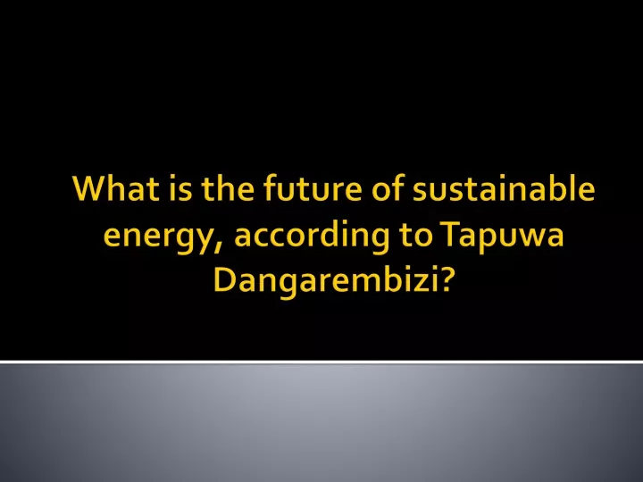 what is the future of sustainable energy according to tapuwa dangarembizi