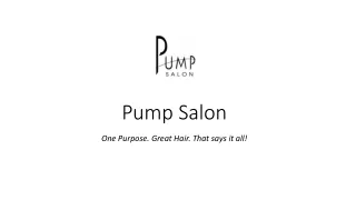 Pump Salon - One Purpose. Great Hair. That says it all!