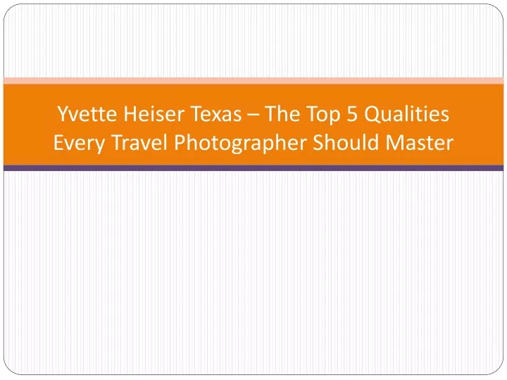 yvette heiser texas the top 5 qualities every travel photographer should master