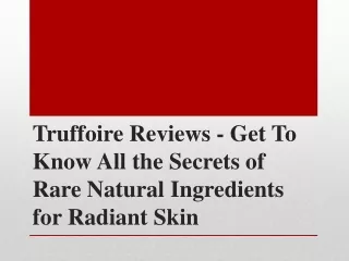 Truffoire Reviews - Get To Know All the Secrets of Rare Natural Ingredients for Radiant Skin
