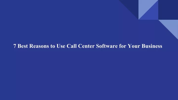 7 best reasons to use call center software