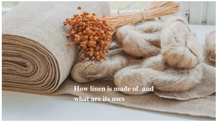how linen is made of and what are its uses