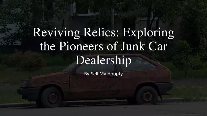 reviving relics exploring the pioneers of junk car dealership