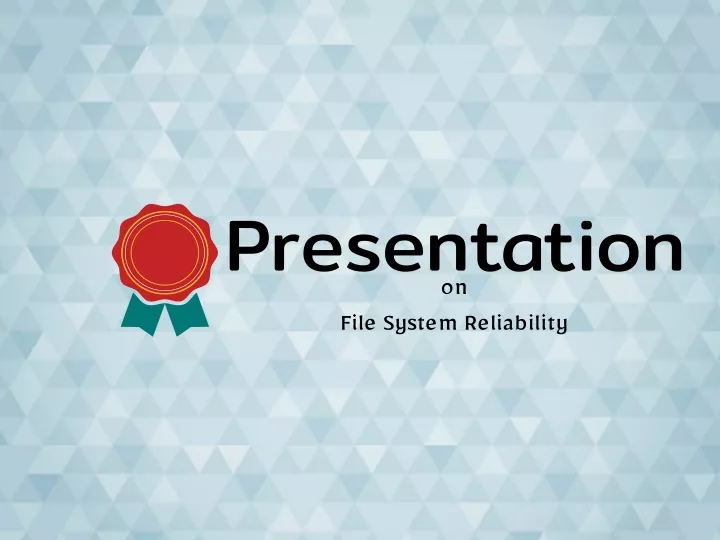 presentation on file system reliability