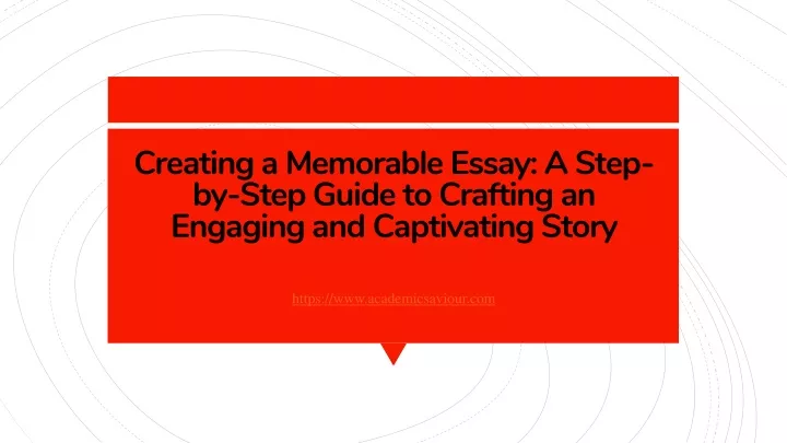 creating a memorable essay a step by step guide to crafting an engaging and captivating story