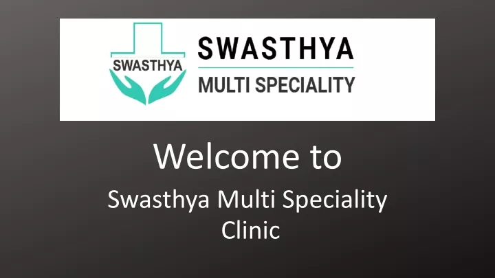 welcome to swasthya multi speciality clinic