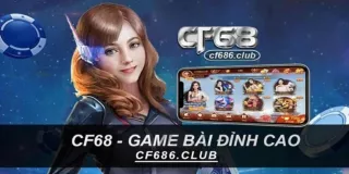 CF68 Club – Tải ngay để trải nghiệm cá cược đỉnh cao