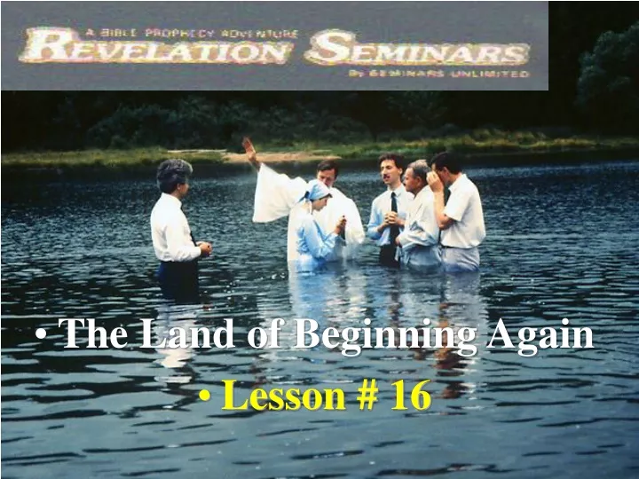 the land of beginning again lesson 16